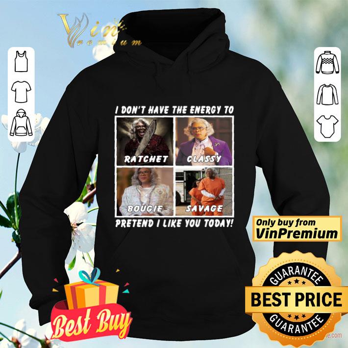 41eadbec i don t have the energy to ratchet classy bougie savage pretend i like you today shirt 4 - I don’t have the energy to ratchet classy bougie savage pretend I like you today shirt