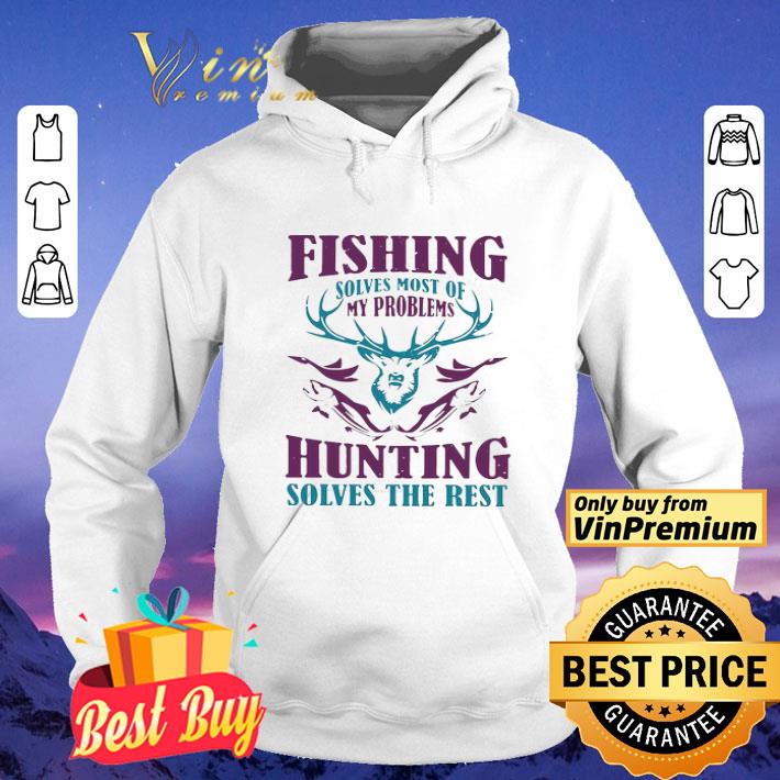 42e0aac9 fishing solves most of my problems hunting solves the rest shirt 4 - Fishing Solves Most Of My Problems Hunting Solves The Rest shirt