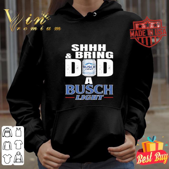 Shhh And Bring Dad A Busch Light Beer Father’s Day shirt