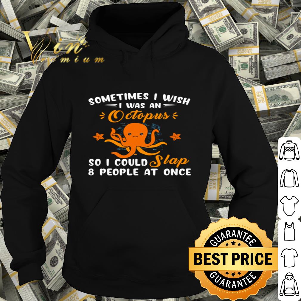 Sometimes I wish I was an Octopus so I could slap 8 people shirt