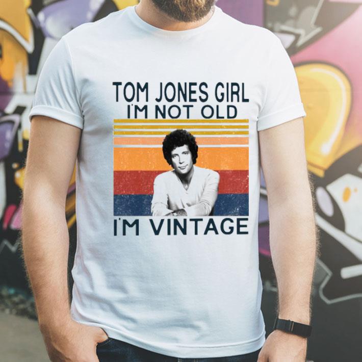 Tom Jones Girl I’m Not Old I’m Vintage Shirt 10 Tom Jones Girl I’m Not Old I’m Vintage Shirt