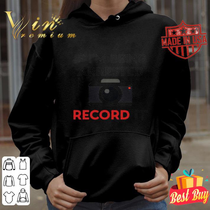 Camera If I’m being arrested record it shirt
