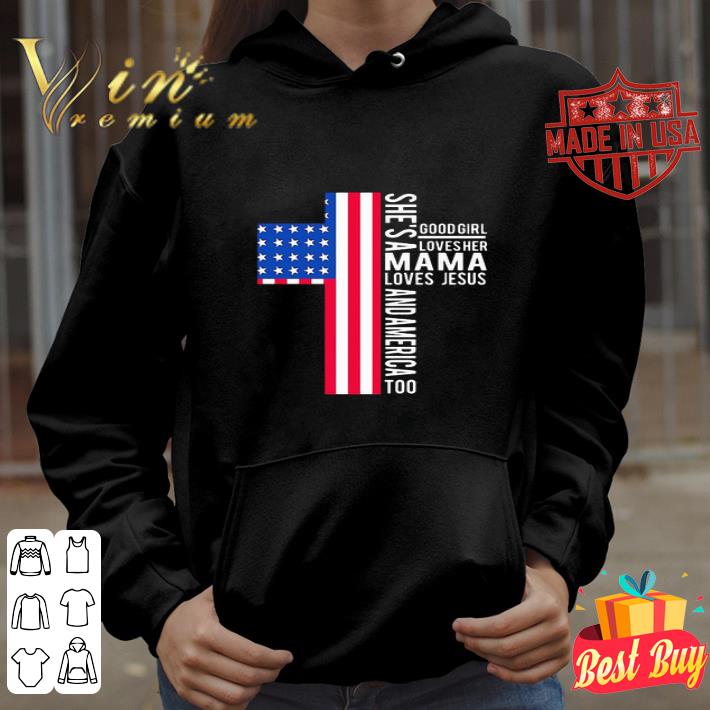She’s A Good Girl Loves Her Mama Loves Jesus And American Too 4th Of July shirt