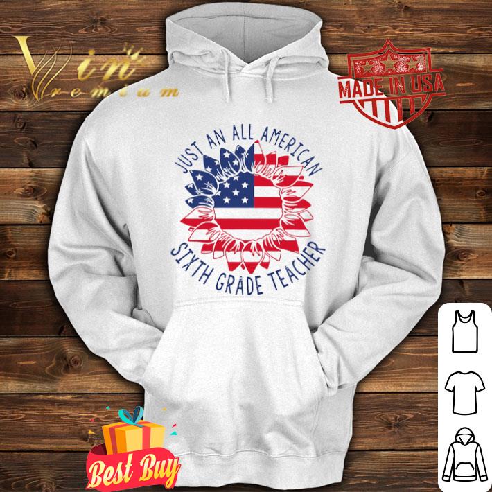 Just an all American Sixth Grade Teacher American flower shirt