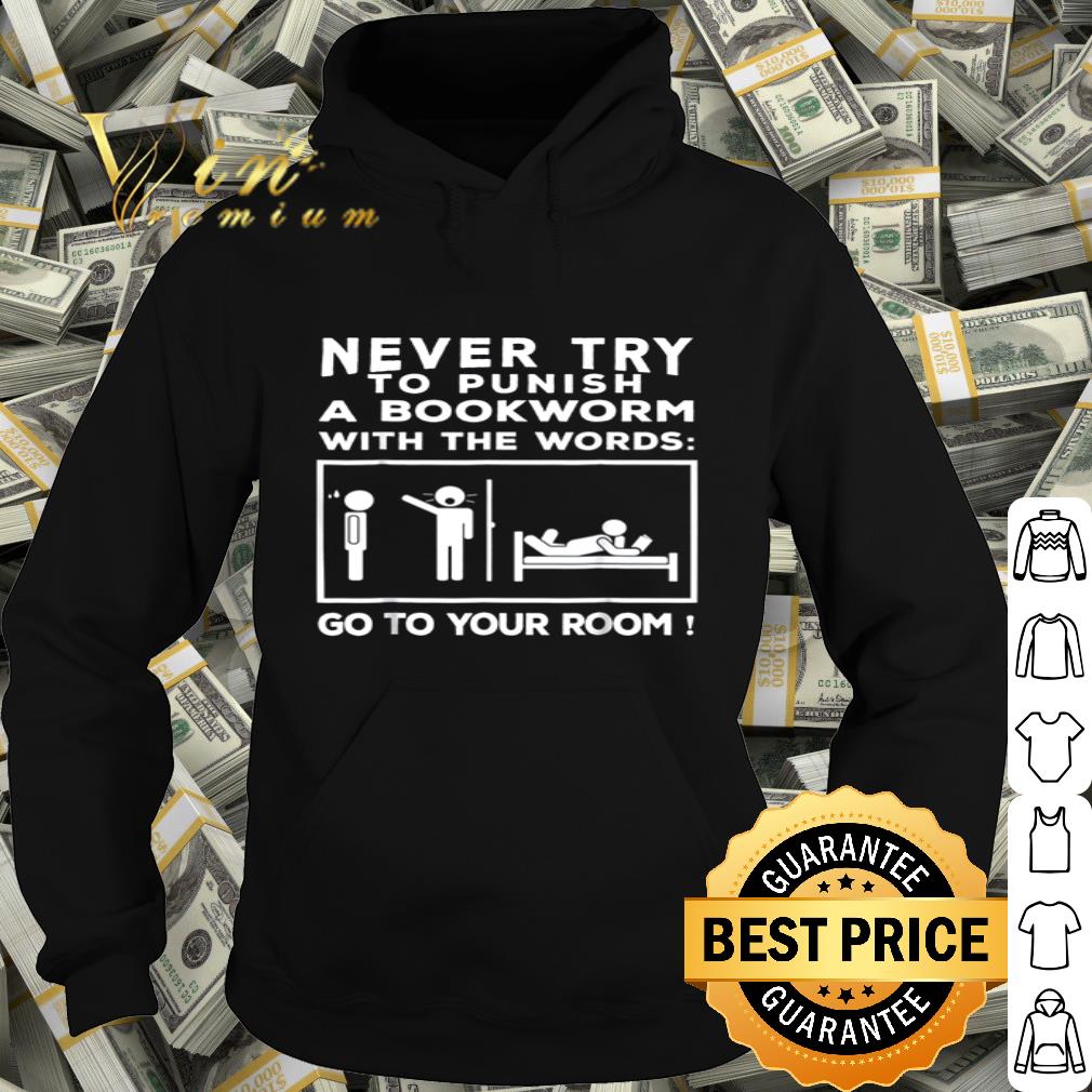 Never try to punish a bookworm with the words go to your room shirt