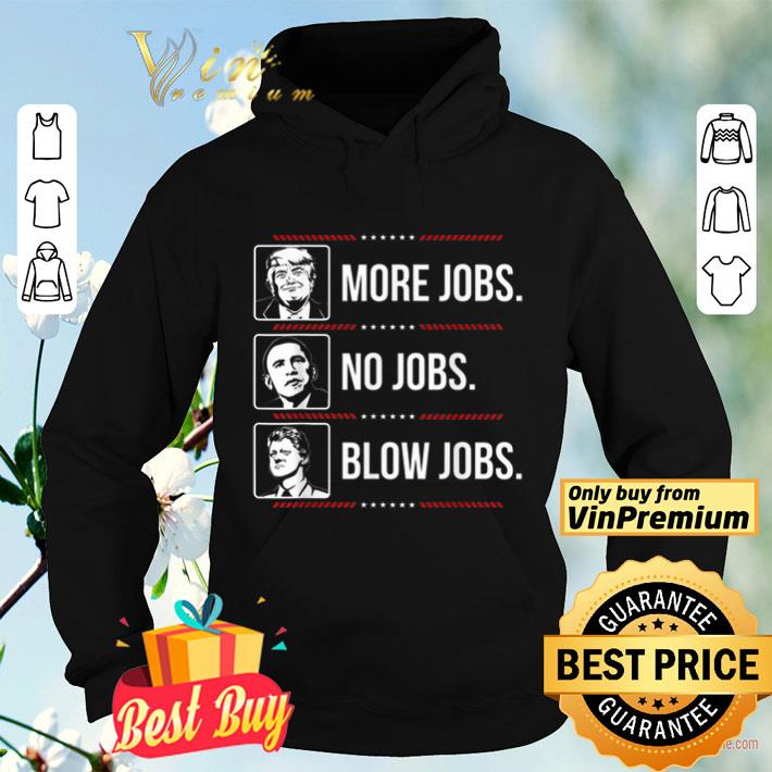 49b2eca8 trump more jobs obama no jobs bill cinton blow jobs shirt 4 - Trump More Jobs Obama No Jobs Bill Cinton Blow Jobs shirt