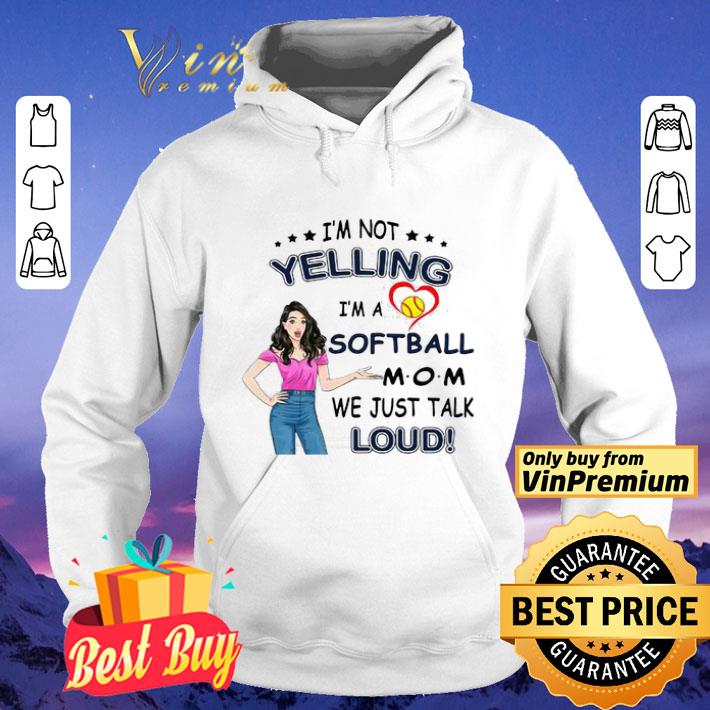 I’m not yelling I’m a softball mom we just talk loud shirt