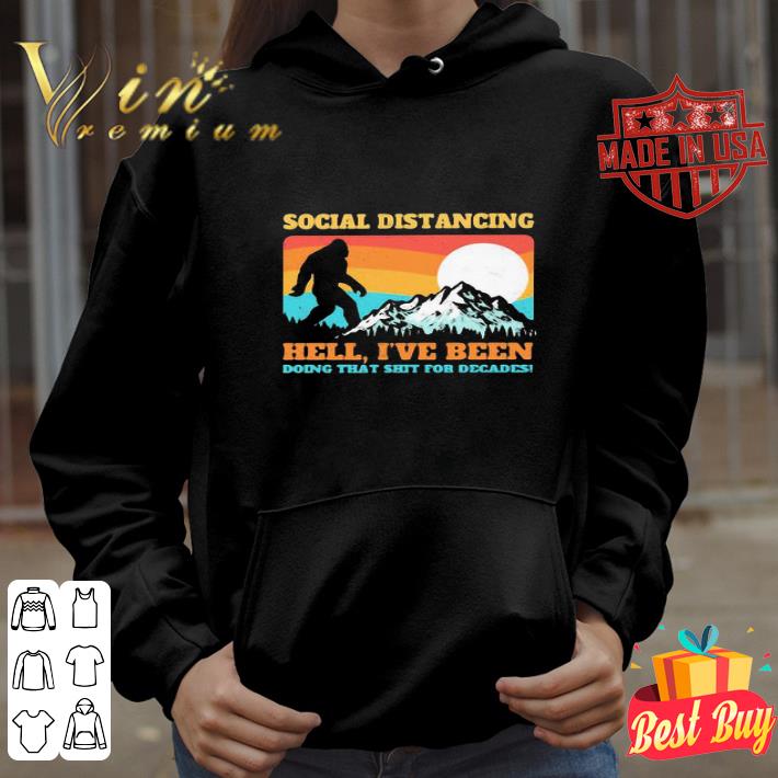 Bigfoot Social Distancing Hell I’ve Been Doing That Shit Shit For Decades shirt