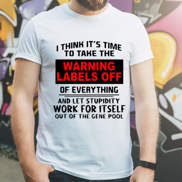 I Think Its Time To Take The Warning Labels Off Of Everything shirt 8 I Think Its Time To Take The Warning Labels Off Of Everything shirt
