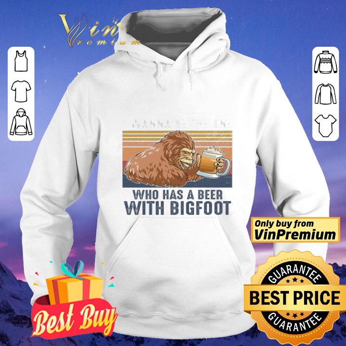I Wanna Be The One Who Has A Beer With Bigfoot Vintage shirt