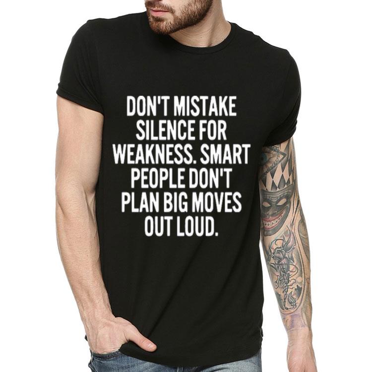 Don’t Mistake Silence For Weakness Smart People Don’t Plan Big Moves Out Loud Shirt