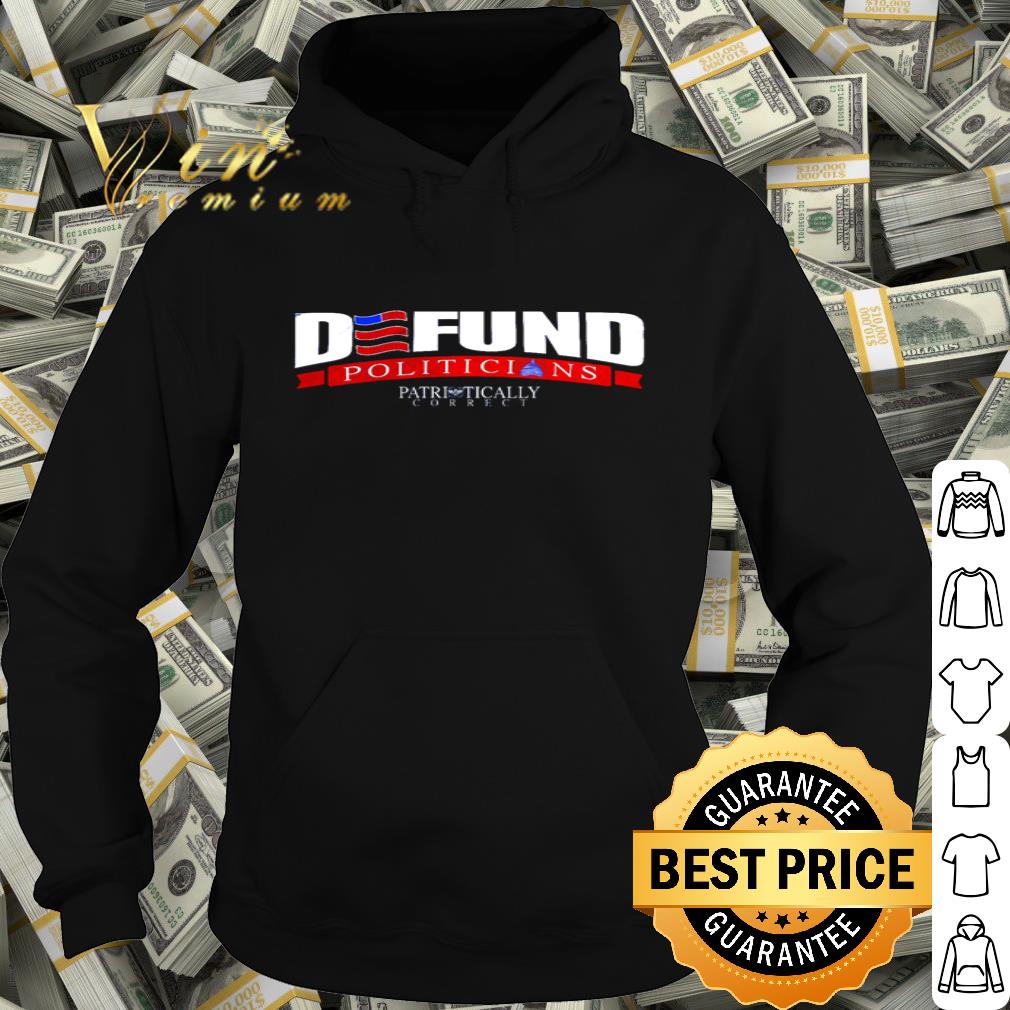 4d6d4e24 defund politicians patriotically correct shirt 4 - Defund Politicians Patriotically Correct shirt