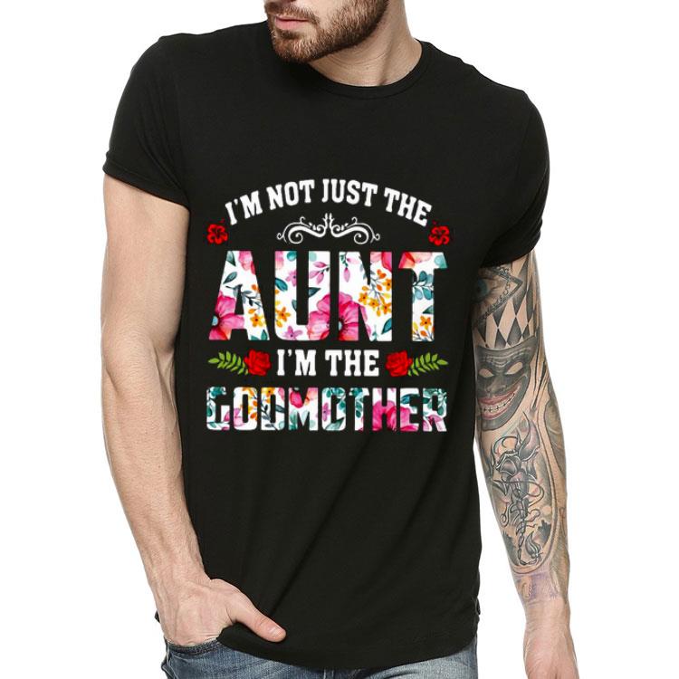 I’m Not Just The Aunt I’m The Godmother Flower Shirt 10 I’m Not Just The Aunt I’m The Godmother Flower Shirt