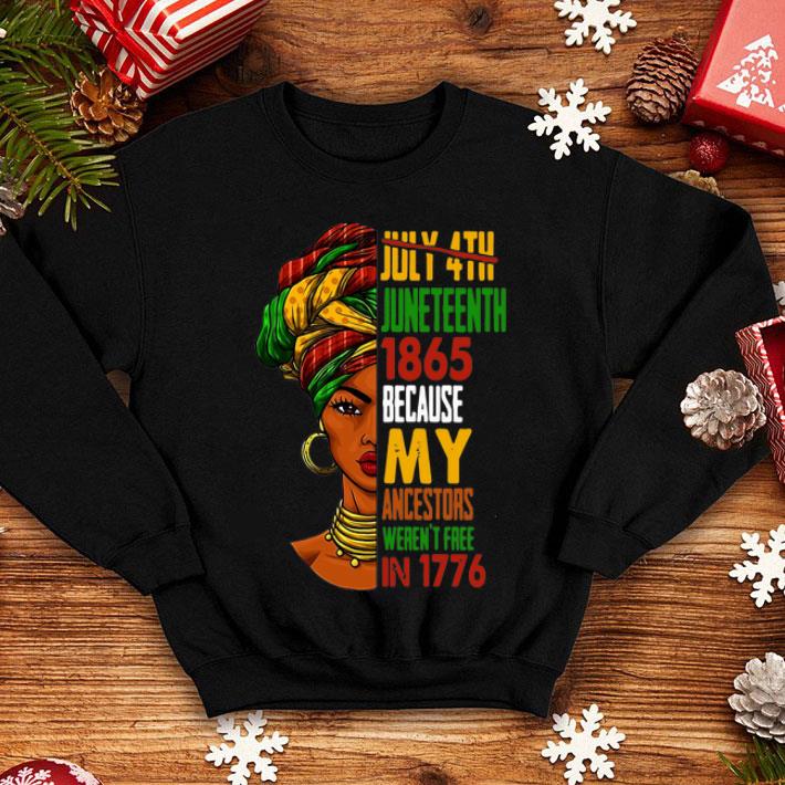 July 4th Juneteenth 1865 Because My Ancestors Weren’t Free In 1776 shirt