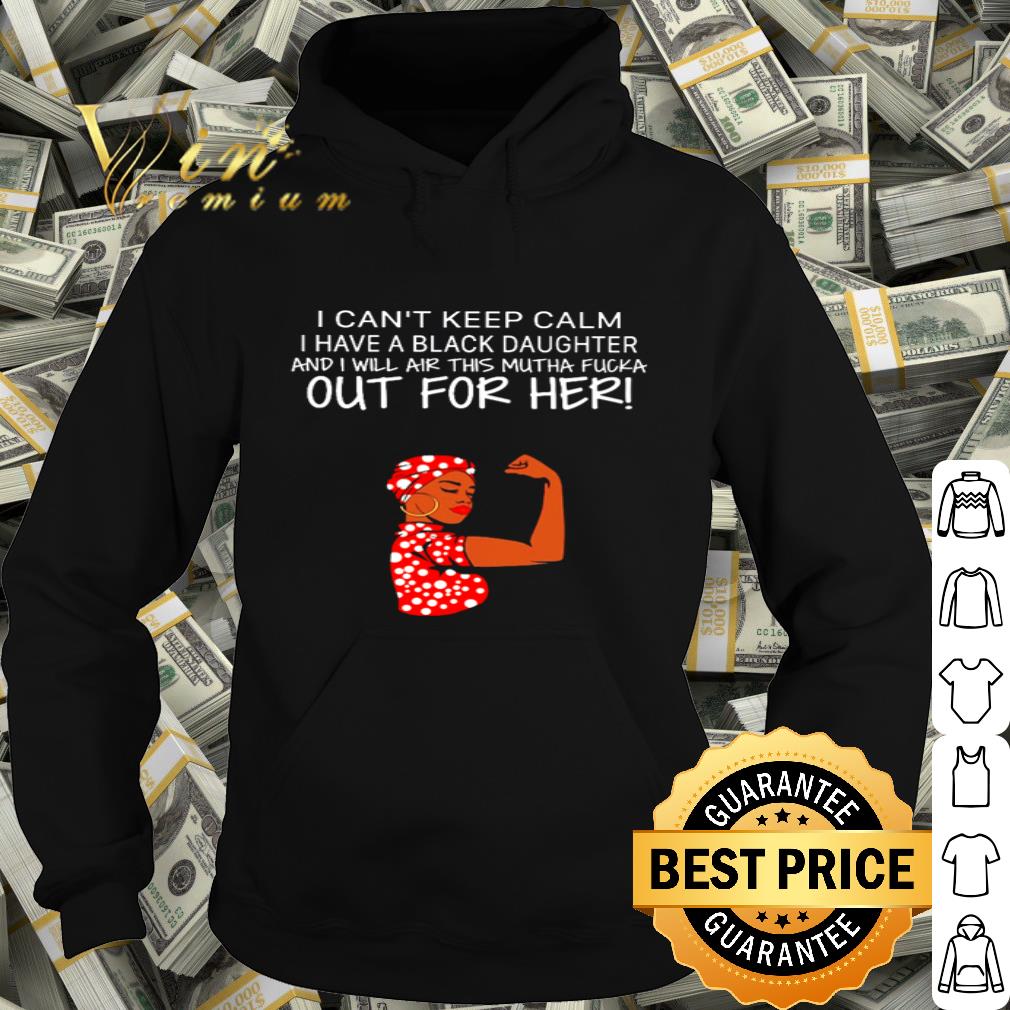 Strong Girl I Can’t Keep Calm I Have A Black Daughter shirt