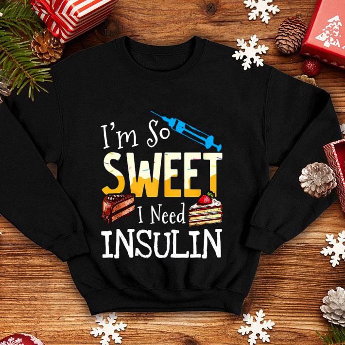 I’m So Sweet I Need Insulin Shirt 10 I’m So Sweet I Need Insulin Shirt
