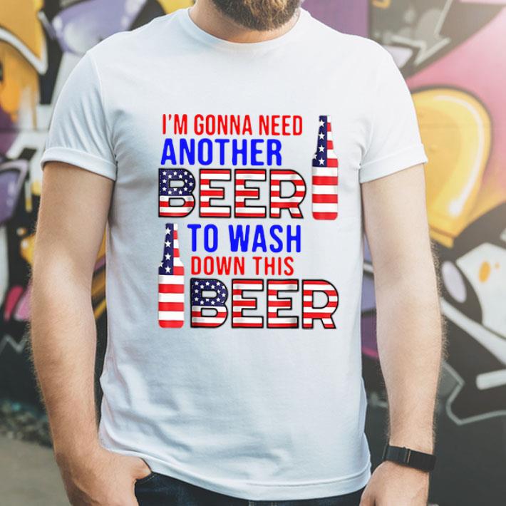 I’m Gonna Need Another Beer To Wash Down This Beer American Flag shirt
