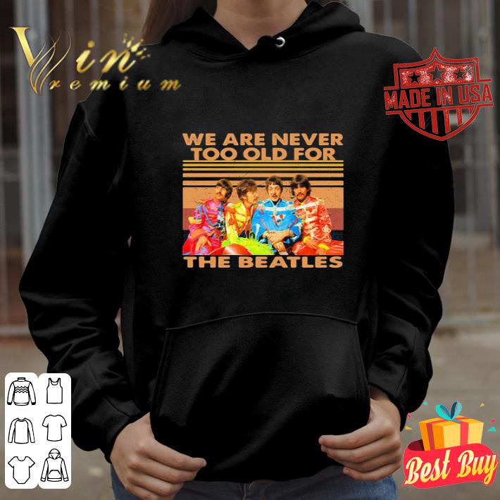 Vintage We Are Never Too Old For The Beatles Band shirt