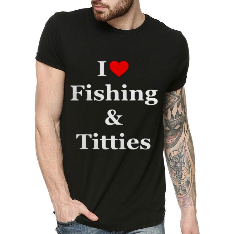 I Love Fishing And Titties Shirt 5362f222 i love fishing and titties shirt 4 - I Love Fishing And Titties Shirt