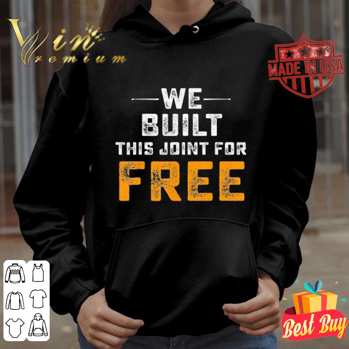 545a7cc8 we built this joint for free shirt 4 - We Built This Joint For Free shirt