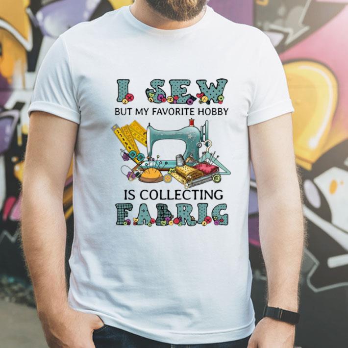 I Sew But My Favorite Hobby Is Collecting Fabric shirt 12 I Sew But My Favorite Hobby Is Collecting Fabric shirt