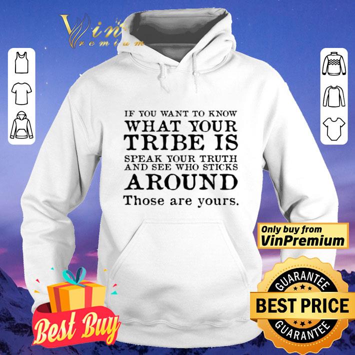 If you want to know what your Tribe is Around those are yours shirt