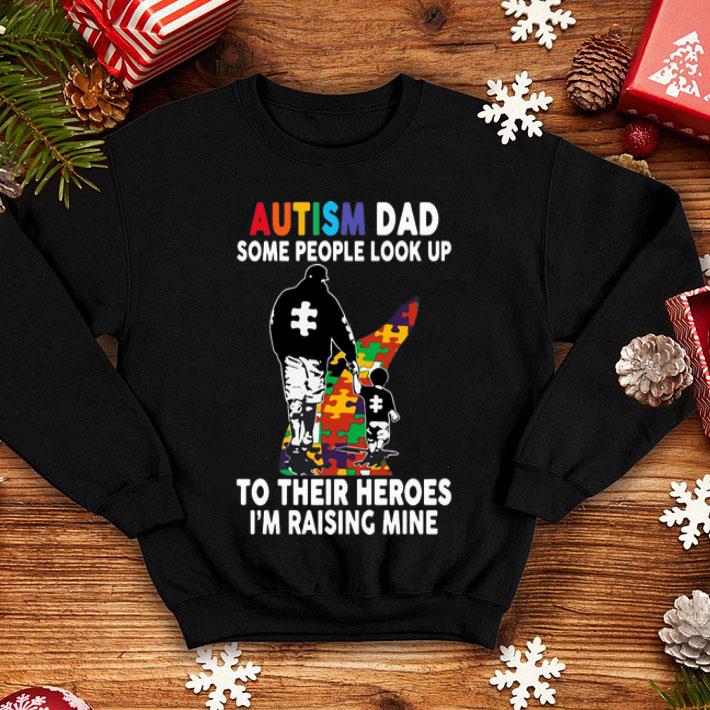 Autism Dad Some People Look Up To Their Heroes I’m Raising Mine shirt