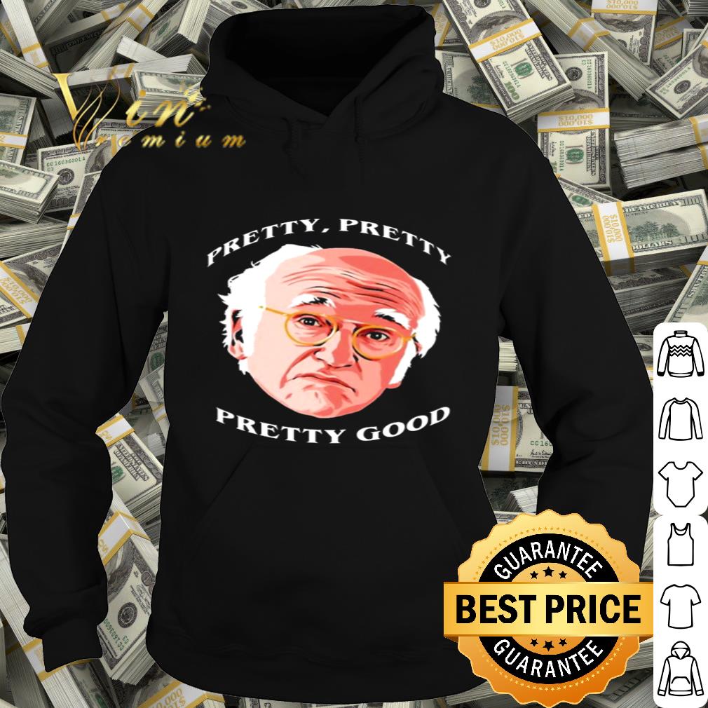 Larry David Pretty pretty pretty good shirt 56fcbf21 larry david pretty pretty pretty good shirt 4 - Larry David Pretty pretty pretty good shirt