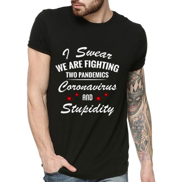 I Swear We Are Fighting Two Pandemics Coronavirus And Stupidity Shirt