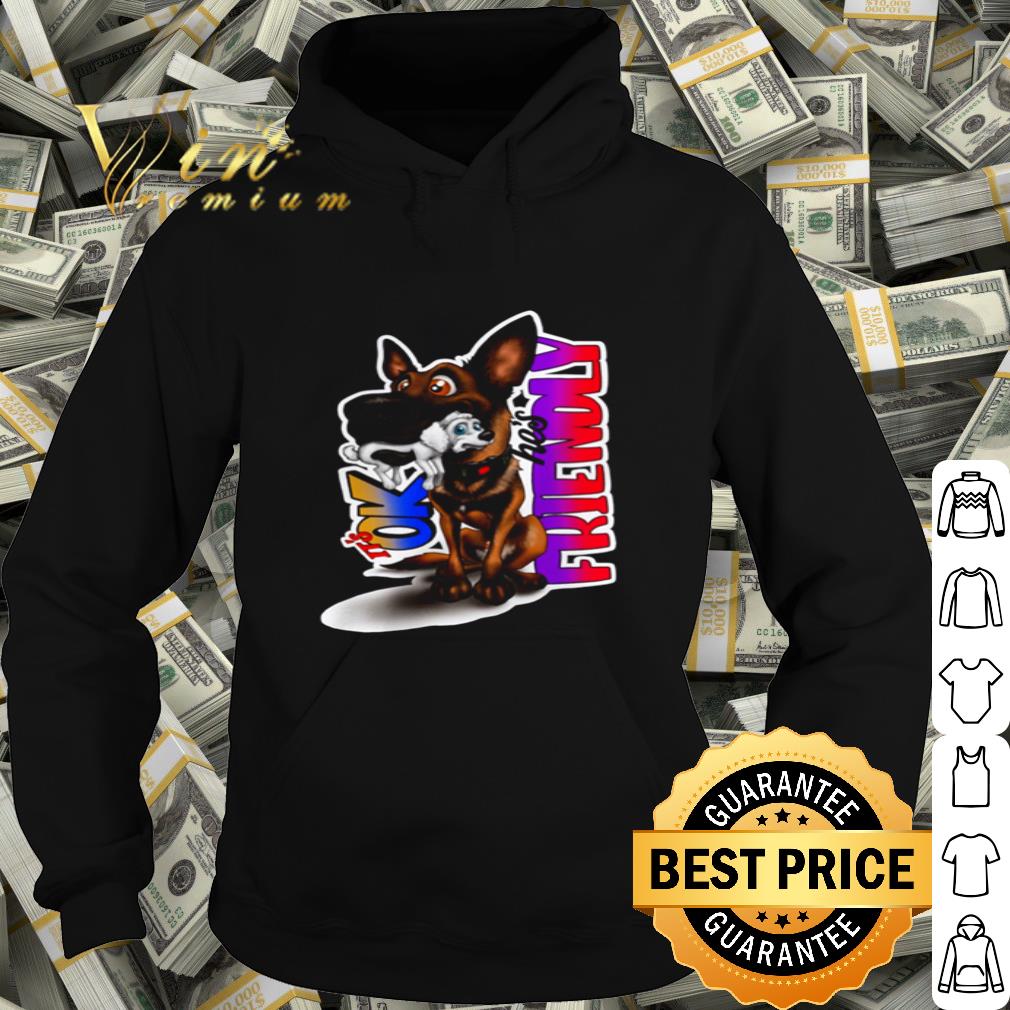 German Shepherd It’s ok he’s friendly shirt