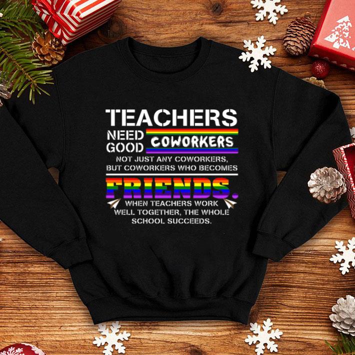 LGBT Teachers Need Coworkers Good Not Just Any Coworkers Friends shirt