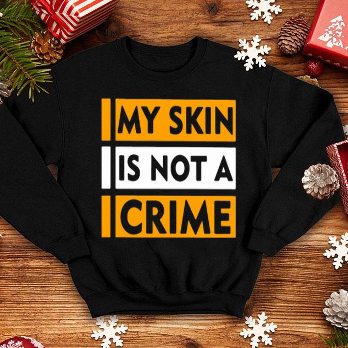 My Skin Is Not A Crime Black Lives Matter shirt