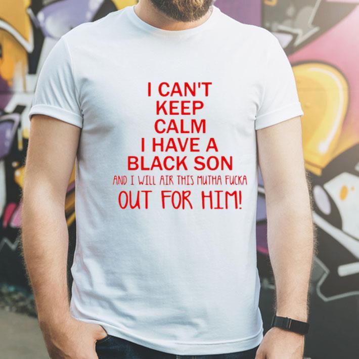 59552cff i can t keep calm i have a black son shirt 4 - I Can't Keep Calm I Have A Black Son Shirt