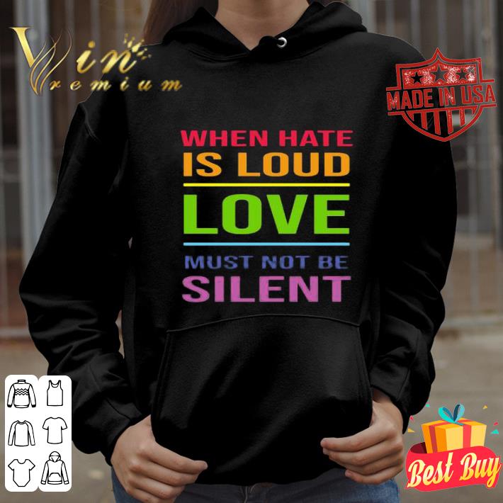 LGBT When hate is loud love must not be silent shirt