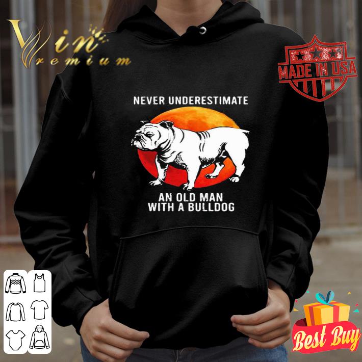 Never Underestimate An Old Man With A Bulldog Sunset shirt