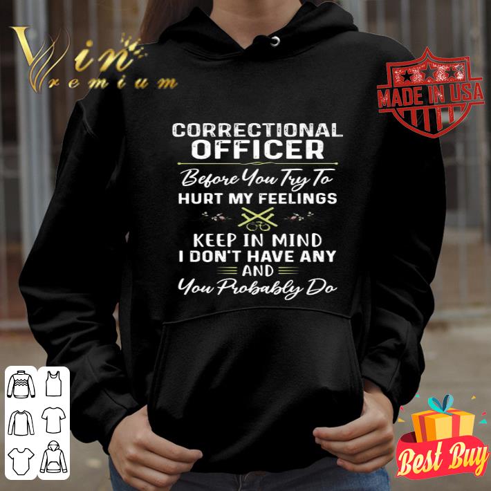 Correctional Officer before you try to hurt my feelings keep in mind shirt