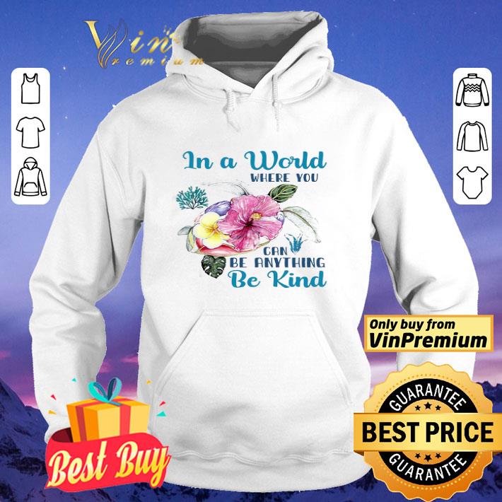 Turtle In A World Where You Can Be Anything Be Kind shirt