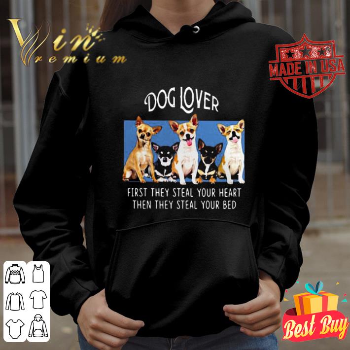 Chihuahua Dog Lover First They Steal Your Heart Then They Steal Your Bed shirt