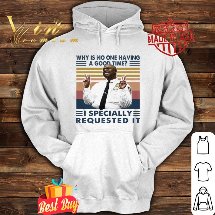 Why Is No One Having A Good Time I Specially Requested It shirt