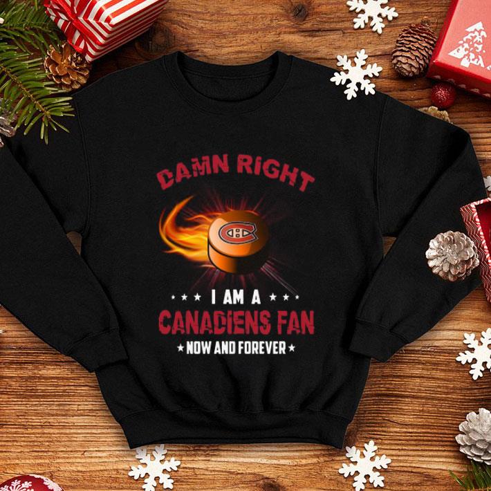Damn Right I Am Canadiens Fan Now And Forever Montreal Canadiens shirt 1 Damn Right I Am Canadiens Fan Now And Forever Montreal Canadiens shirt