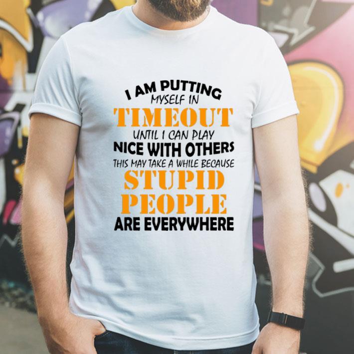 I Am Putting Myself In Timeout Until I Can Play Nice shirt 1 I Am Putting Myself In Timeout Until I Can Play Nice shirt
