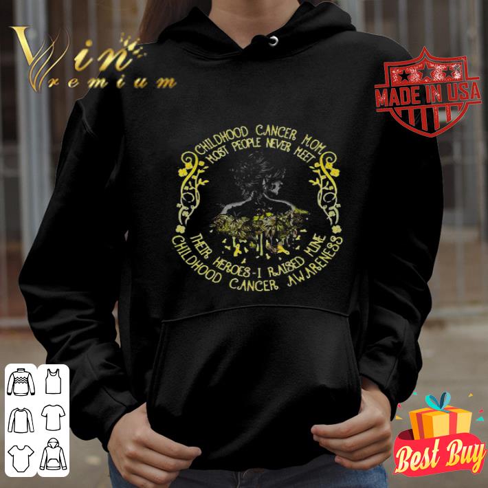 Childhood Cancer Mom Most People Never Meet Their Heroes I Raised Mine shirt