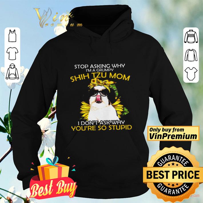 Stop Asking Why I’m A Grumpy Shih Tzu Mom I Don’t Ask Why You’re So Stupid Sunflower shirt 5f260b99 stop asking why i m a grumpy shih tzu mom i don t ask why you re so stupid sunflower shirt 4 - Stop Asking Why I’m A Grumpy Shih Tzu Mom I Don’t Ask Why You’re So Stupid Sunflower shirt