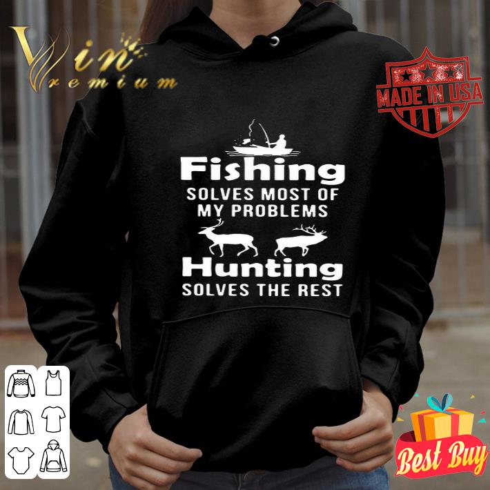 Fishing Solves Most Of My Problems Hunting Solves The Rest shirt