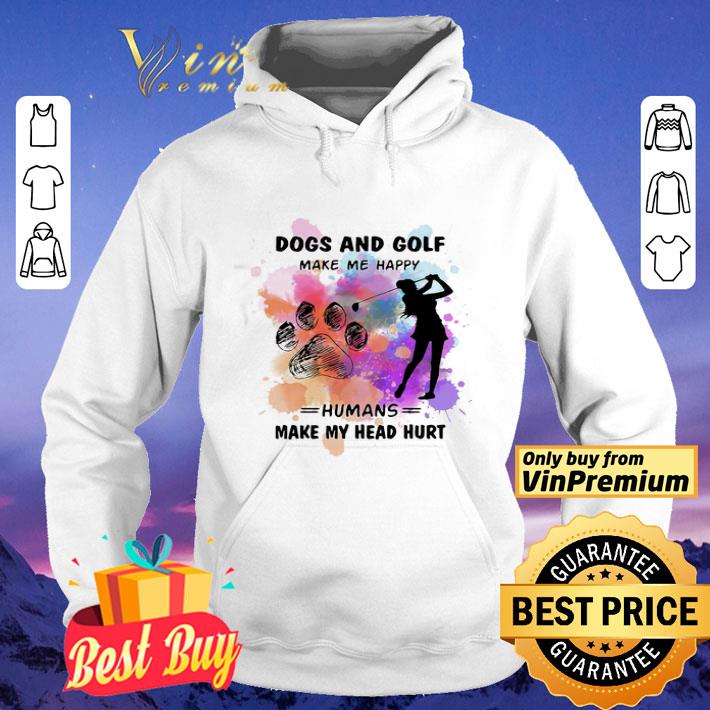 Paw dogs and golf make me happy humans make my head shirt 62ff5a89 paw dogs and golf make me happy humans make my head shirt 4 - Paw dogs and golf make me happy humans make my head shirt