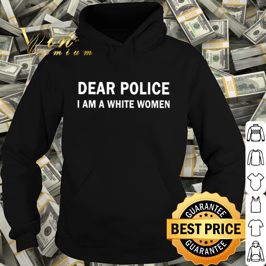 Dear Police I am a white women shirt 63b10d7a dear police i am a white women shirt 4 - Dear Police I am a white women shirt