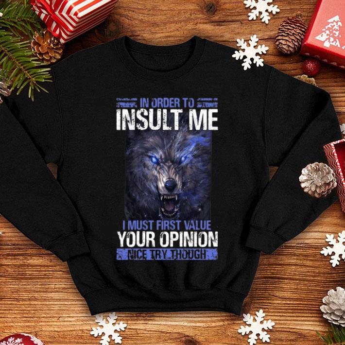 Wolf In Order To Insult Me I Must First Value Your Opinion shirt
