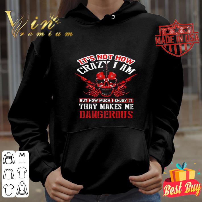 65404b2f skull it s not how crazy i am but how much i enjoy it that makes me shirt 4 - Skull It’s Not How Crazy I Am But How Much I Enjoy It That Makes Me shirt