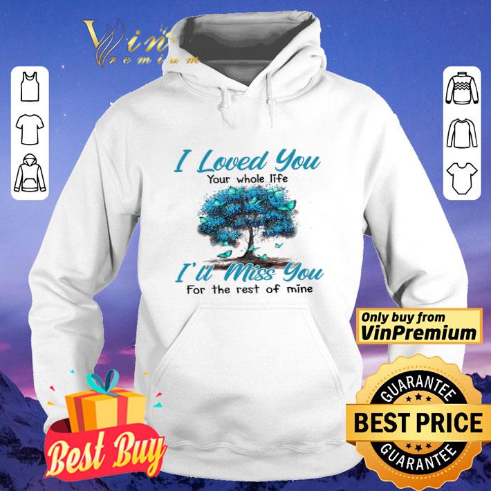 Tree Butterfly I Loved You Your Whole Life I'll Miss You For The Rest shirt