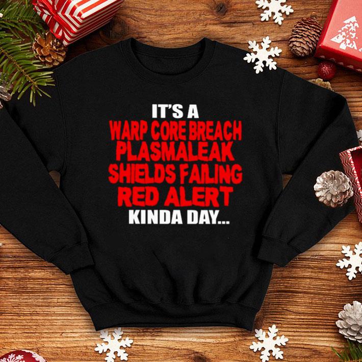 It’s A Warp Core Breach Plasma Leak Shields Failing Red Alert Kinda Day shirt 1 It’s A Warp Core Breach Plasma Leak Shields Failing Red Alert Kinda Day shirt